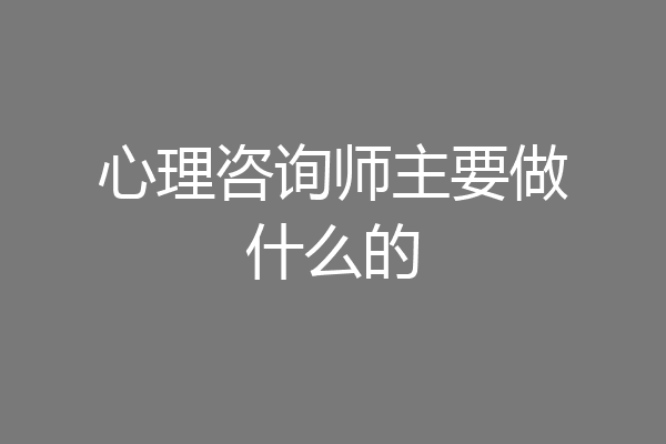 心理咨询师主要做什么的