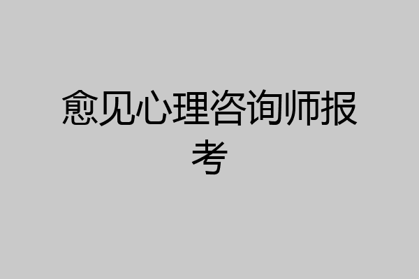 愈见心理咨询师报考