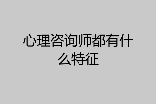 心理咨询师都有什么特征