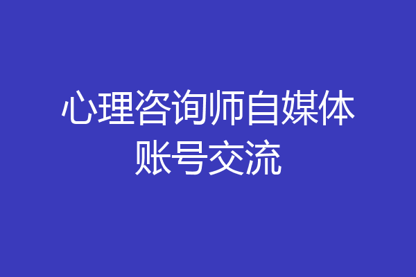 心理咨询师自媒体账号交流