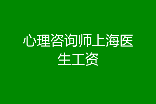 心理咨询师上海医生工资