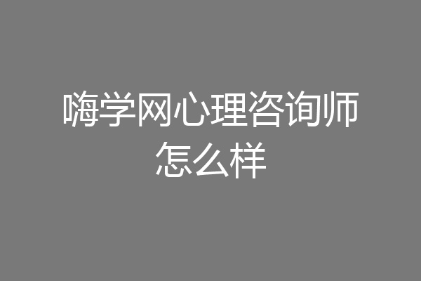 嗨学网心理咨询师怎么样