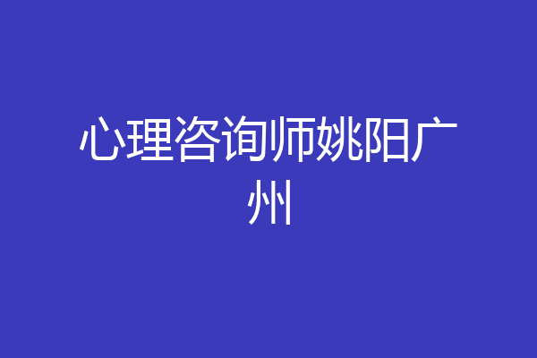 心理咨询师姚阳广州