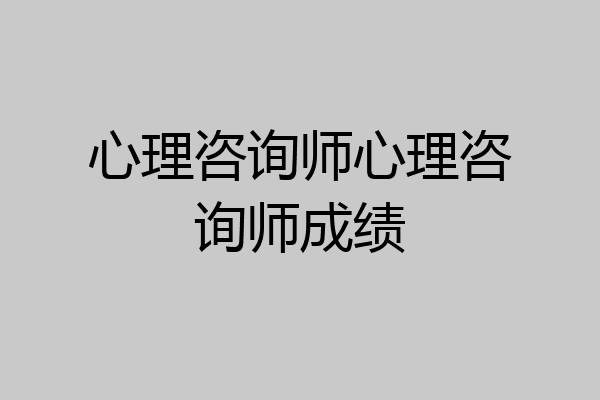心理咨询师心理咨询师成绩
