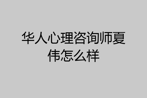华人心理咨询师夏伟怎么样