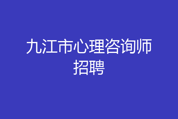 九江市心理咨询师招聘