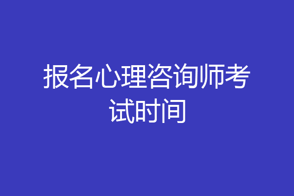 报名心理咨询师考试时间