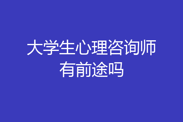 大学生心理咨询师有前途吗