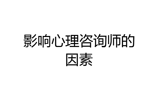 影响心理咨询师的因素