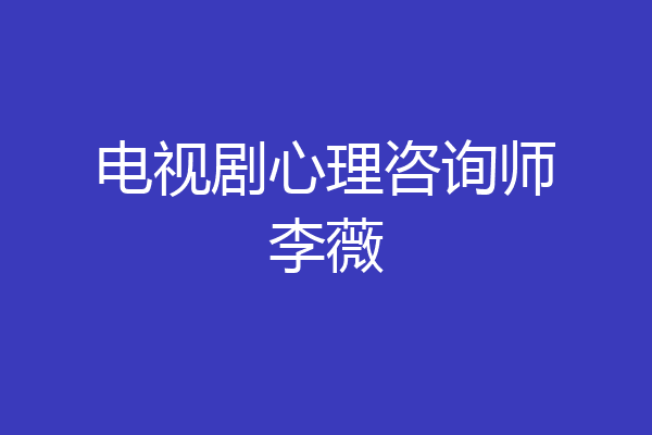 电视剧心理咨询师李薇
