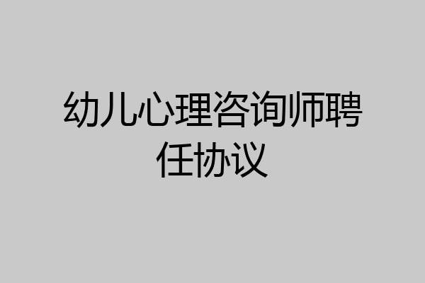 幼儿心理咨询师聘任协议