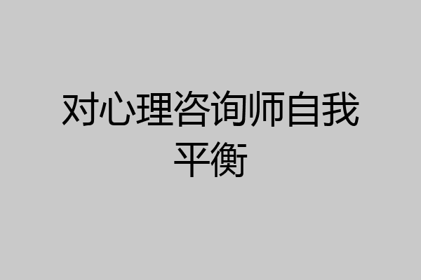 对心理咨询师自我平衡