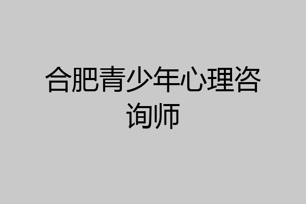 合肥青少年心理咨询师