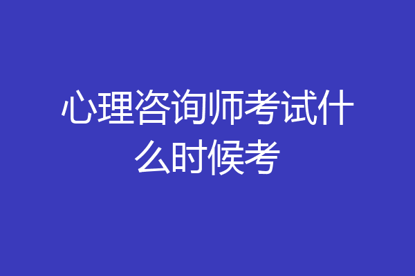 心理咨询师考试什么时候考