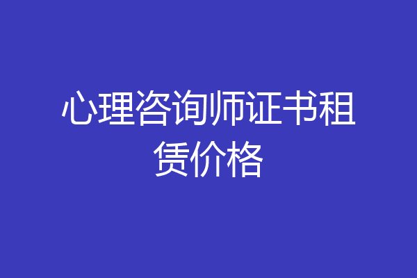 心理咨询师证书租赁价格