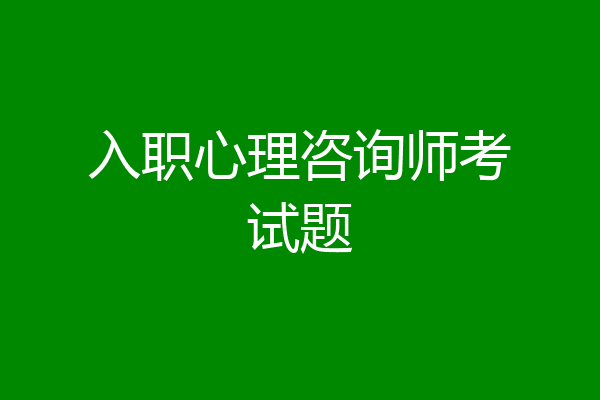 入职心理咨询师考试题