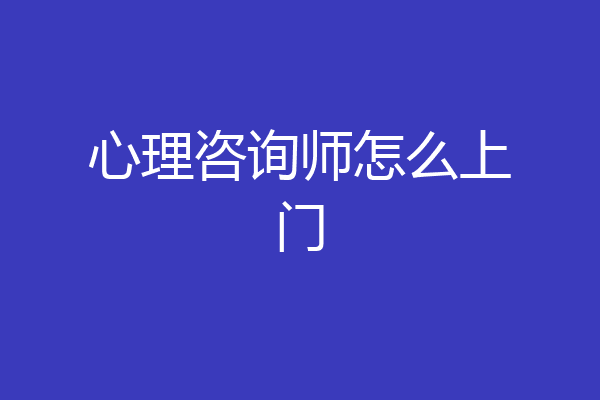 心理咨询师怎么上门