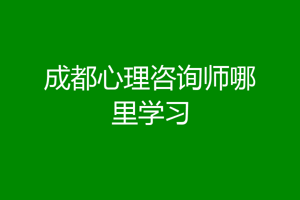 成都心理咨询师哪里学习