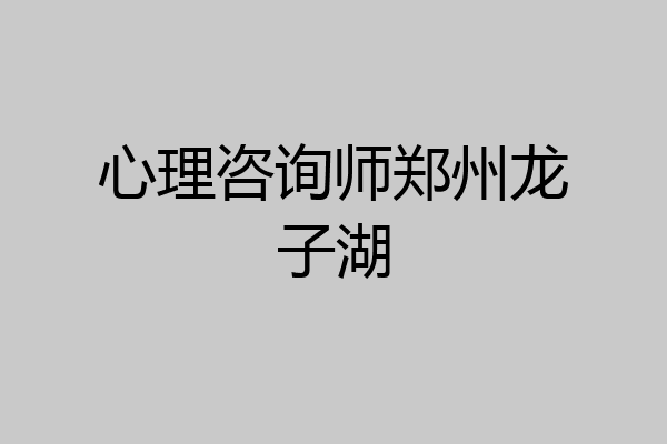 心理咨询师郑州龙子湖
