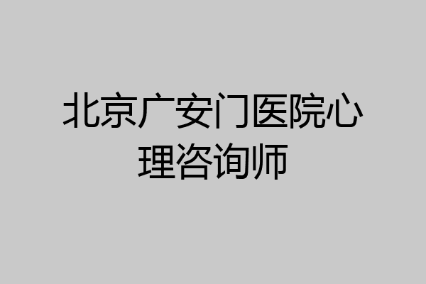 北京广安门医院心理咨询师