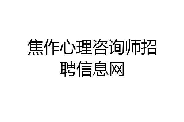 焦作心理咨询师招聘信息网