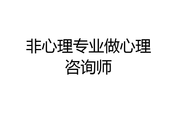 非心理专业做心理咨询师