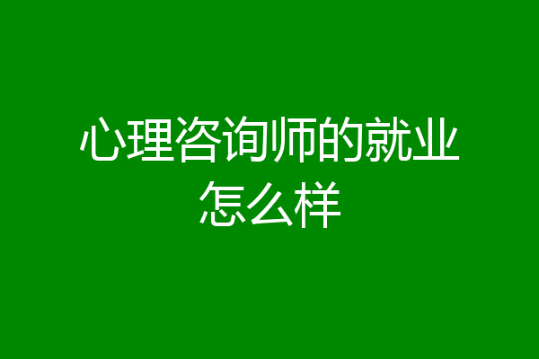心理咨询师的就业怎么样
