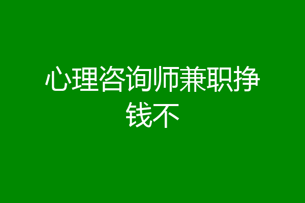 心理咨询师兼职挣钱不