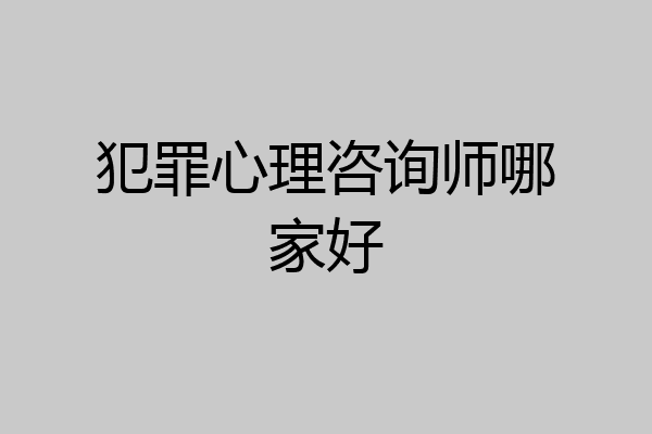 犯罪心理咨询师哪家好