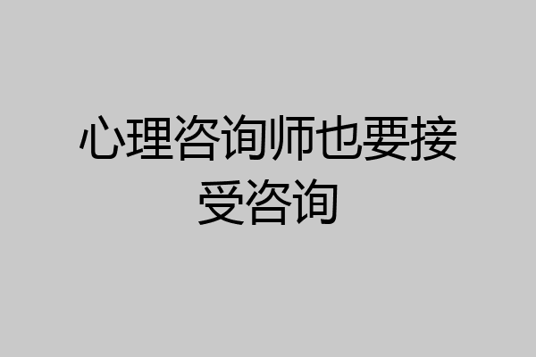 心理咨询师也要接受咨询