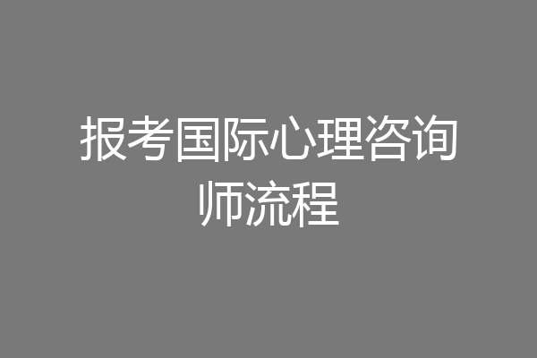 报考国际心理咨询师流程