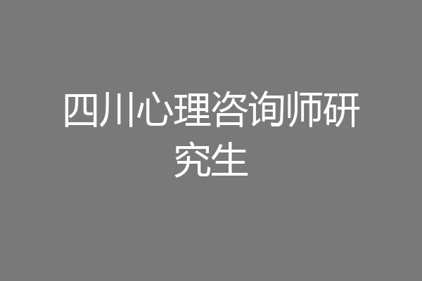 四川心理咨询师研究生