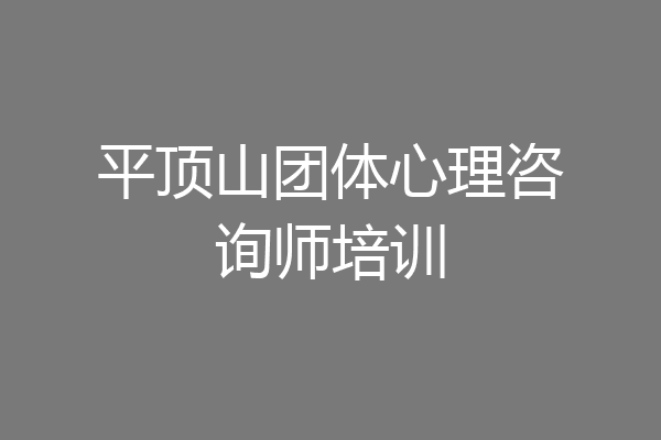 平顶山团体心理咨询师培训