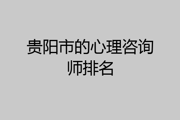 贵阳市的心理咨询师排名