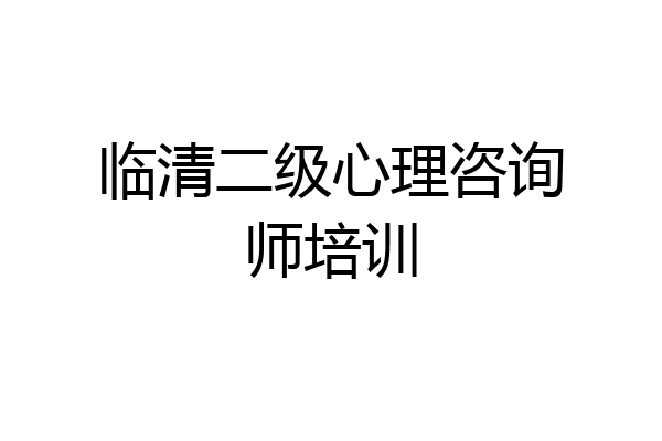 临清二级心理咨询师培训