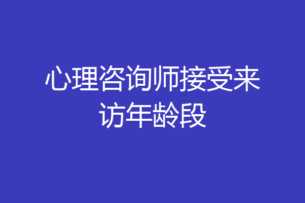 心理咨询师接受来访年龄段