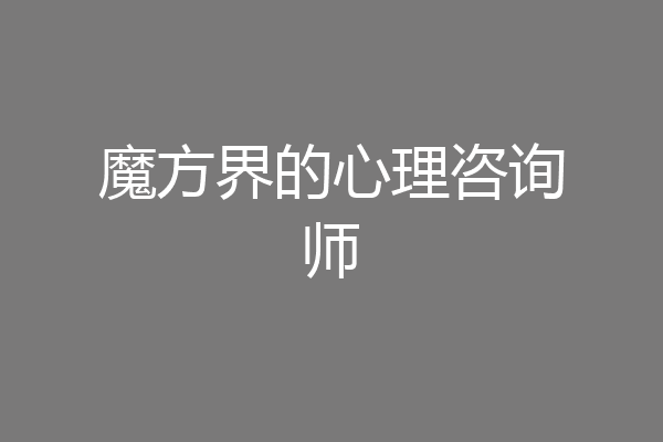 魔方界的心理咨询师