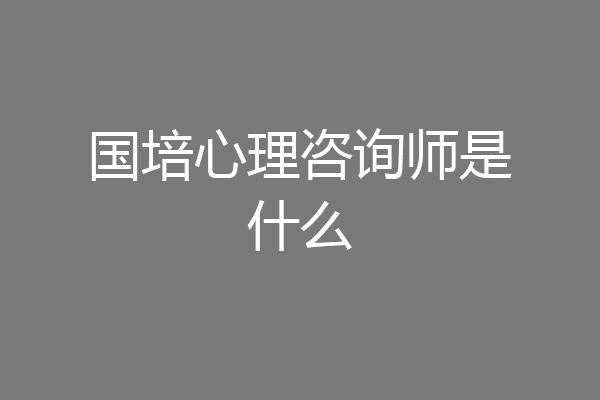 国培心理咨询师是什么