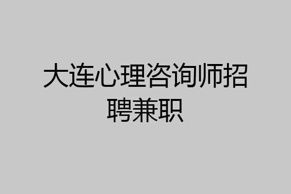 大连心理咨询师招聘兼职