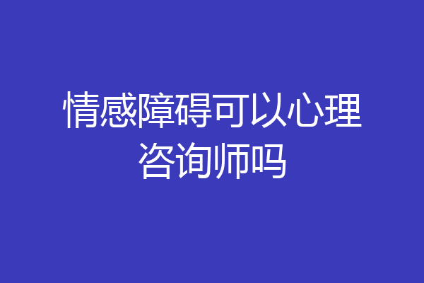 情感障碍可以心理咨询师吗