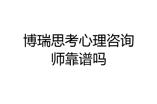 博瑞思考心理咨询师靠谱吗