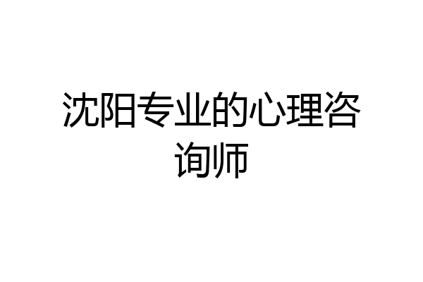 沈阳专业的心理咨询师