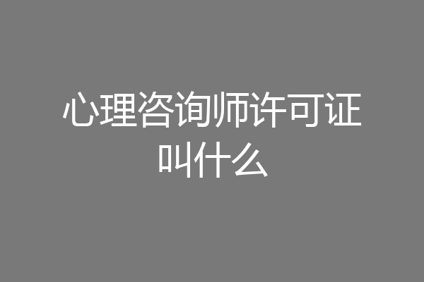 心理咨询师许可证叫什么