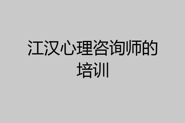 江汉心理咨询师的培训