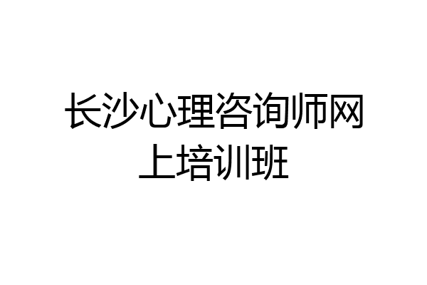 长沙心理咨询师网上培训班