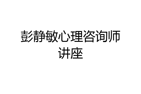 彭静敏心理咨询师讲座