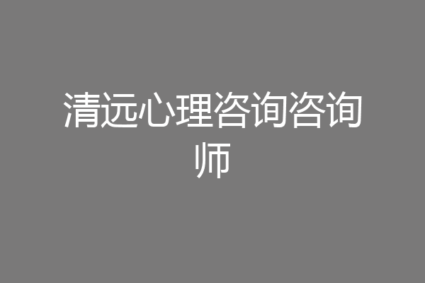 清远心理咨询咨询师