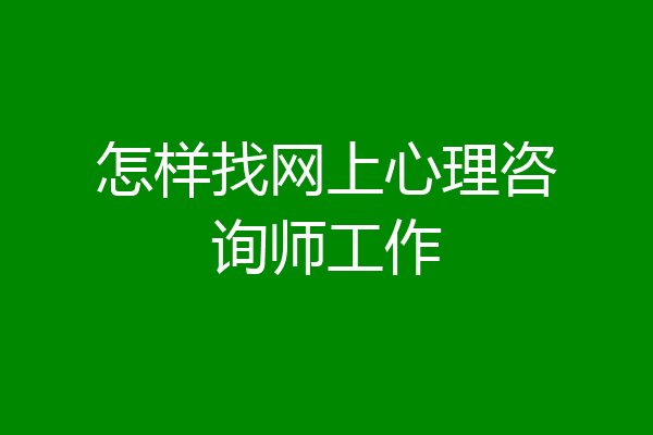 怎样找网上心理咨询师工作