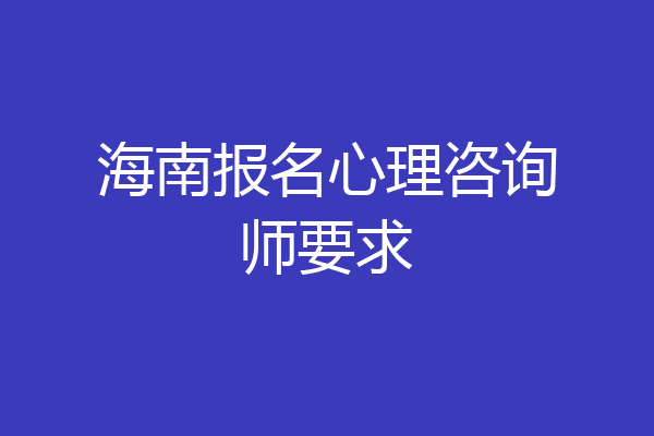 海南报名心理咨询师要求