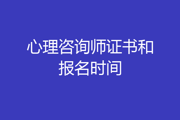 心理咨询师证书和报名时间